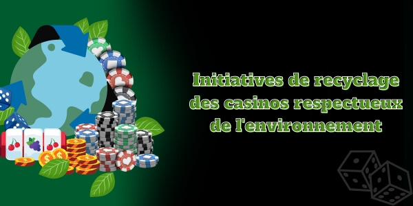 Initiatives de recyclage des casinos respectueux de l'environnement